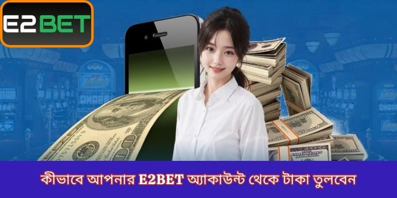 কীভাবে আপনার E2Bet অ্যাকাউন্ট থেকে টাকা তুলবেন