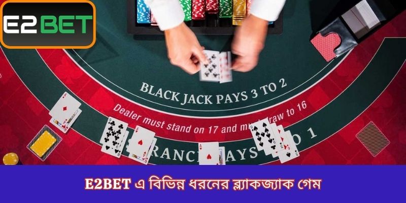 E2Bet এ বিভিন্ন ধরনের ব্ল্যাকজ্যাক গেম